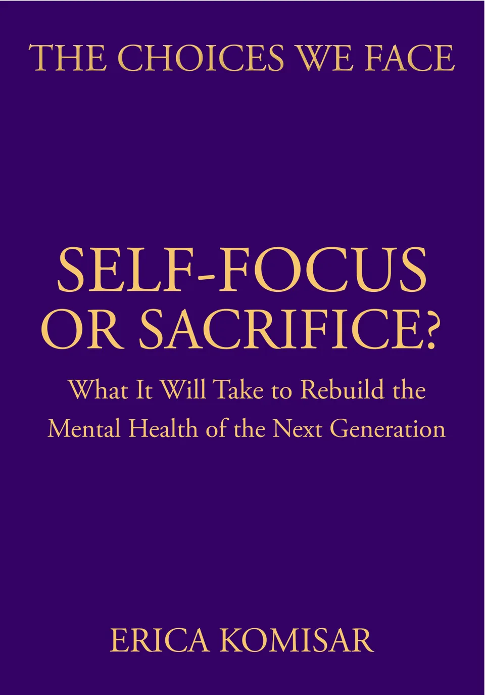 The cover of Self-Focus or Sacrifice: What It Will Take to Rebuild the Mental Health of the Next Generation